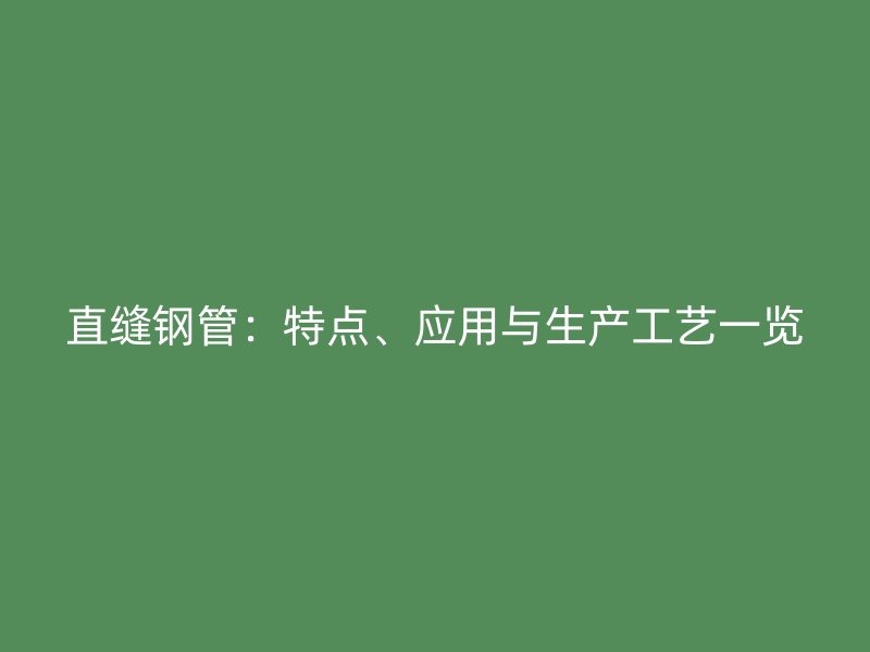 直縫鋼管：特點、應用與生產工藝一覽