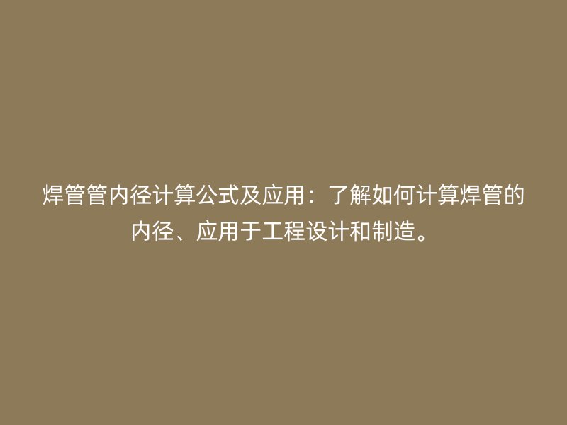 焊管管內徑計算公式及應用：了解如何計算焊管的內徑、應用于工程設計和制造。