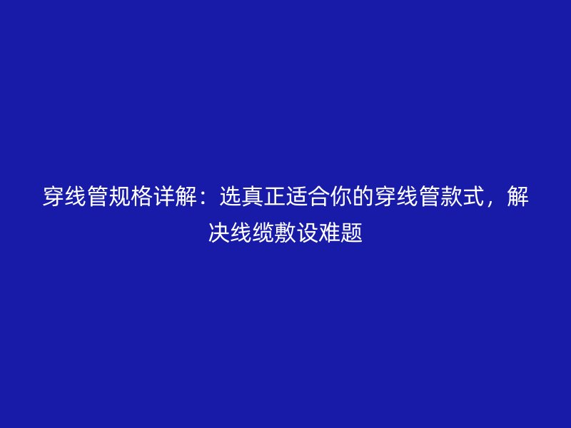 穿線管規格詳解：選真正適合你的穿線管款式，解決線纜敷設難題