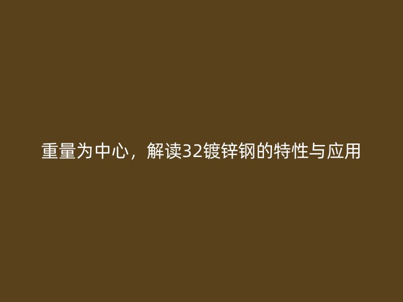 重量為中心，解讀32鍍鋅鋼的特性與應用