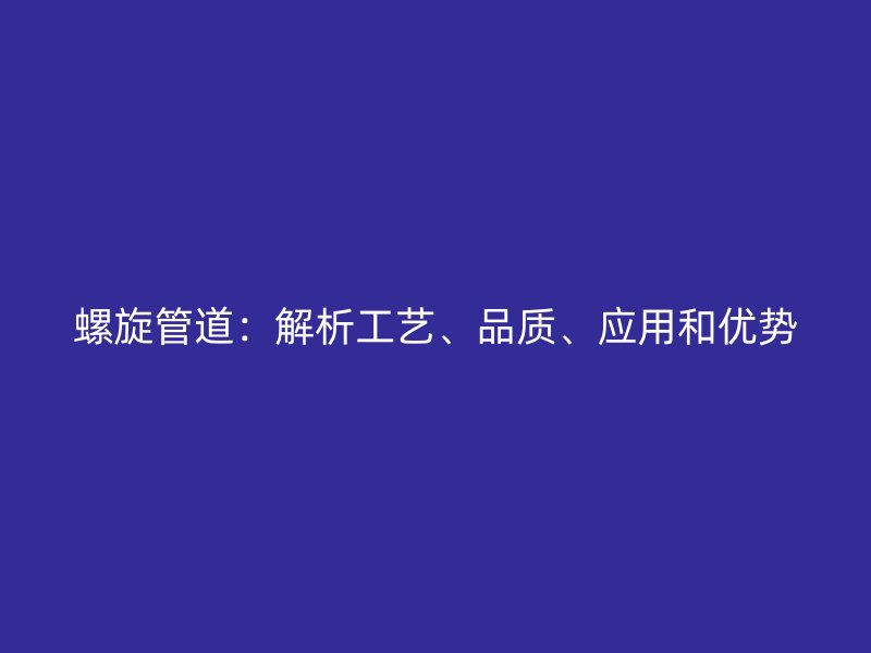 螺旋管道：解析工藝、品質、應用和優勢
