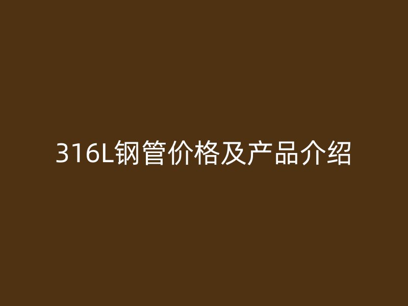 316L鋼管價格及產品介紹