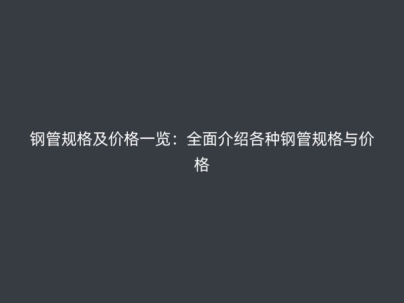 鋼管規格及價格一覽：全面介紹各種鋼管規格與價格