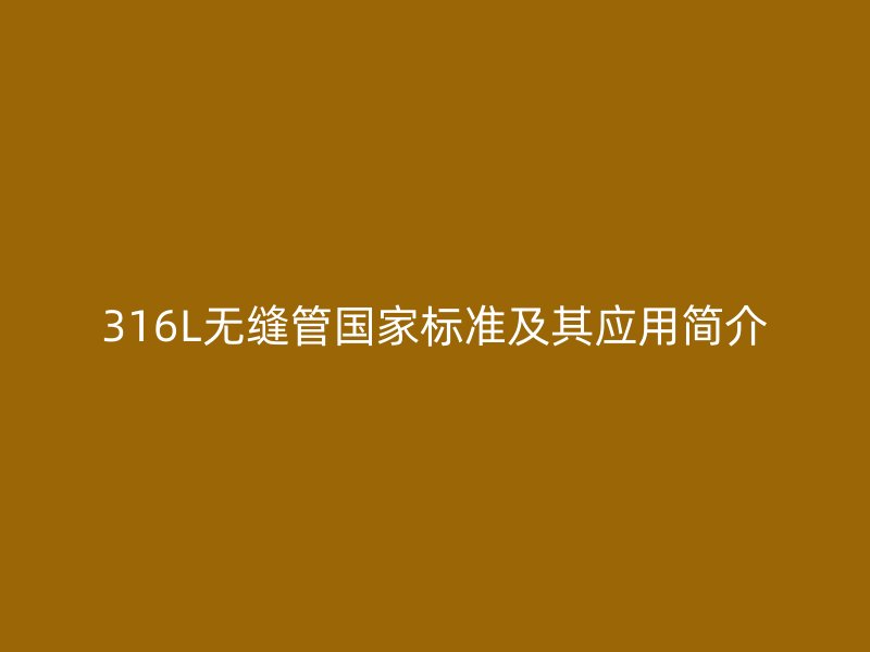 316L無縫管國家標準及其應用簡介